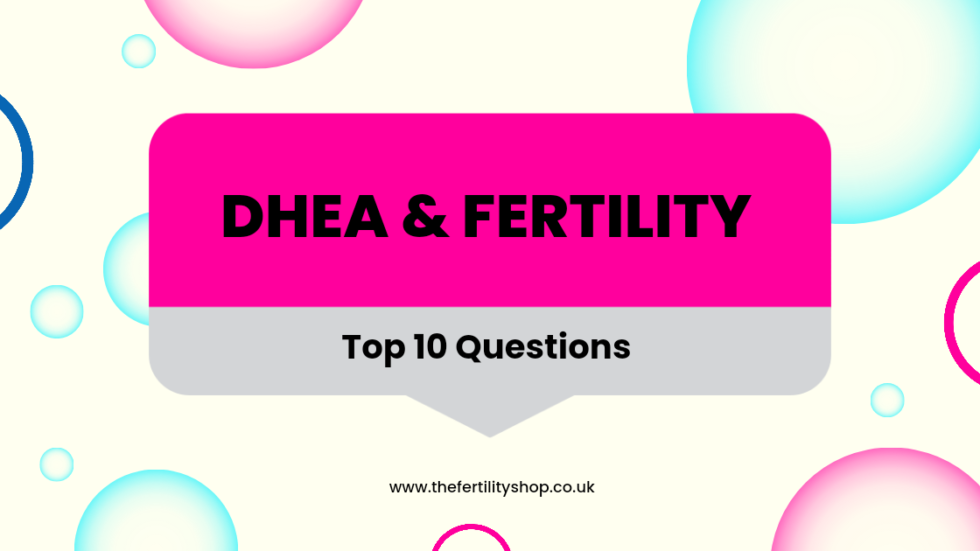 Top 10 Questions About DHEA and Fertility in the UK